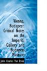 Vienna, Budapest : Critical Notes on the Imperial Gallery and Budapest Museum - Book