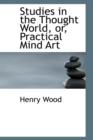 Studies in the Thought World, Or, Practical Mind Art - Book