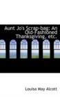 Aunt Jo's Scrap-Bag : An Old-Fashioned Thanksgiving, Etc. - Book