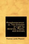Phosphorescence : Or, the Emission of Light by Minerals, Plants, and Animals - Book