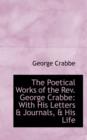 The Poetical Works of the REV. George Crabbe : With His Letters & Journals, & His Life - Book