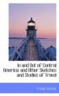 In and Out of Central America : And Other Sketches and Studies of Travel - Book