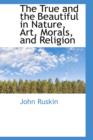 The True and the Beautiful in Nature, Art, Morals, and Religion - Book