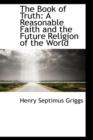 The Book of Truth : A Reasonable Faith and the Future Religion of the World - Book