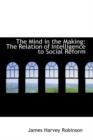 The Mind in the Making : The Relation of Intelligence to Social Reform - Book