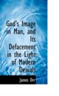 God's Image in Man, and Its Defacement in the Light of Modern Denials - Book