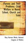 Parents and Their Problems : Child Welfare in Home, School, Church and State - Book
