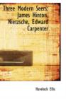 Three Modern Seers : James Hinton, Nietzsche, Edward Carpenter - Book