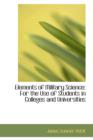 Elements of Military Science : For the Use of Students in Colleges and Universities - Book