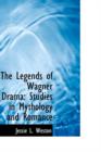 The Legends of Wagner Drama : Studies in Mythology and Romance - Book