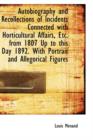 Autobiography and Recollections of Incidents Connected with Horticultural Affairs, Etc. from 1807 Up - Book