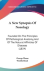 A New Synopsis Of Nosology : Founded On The Principles Of Pathological Anatomy, And Of The Natural Affinities Of Diseases (1834) - Book