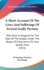 A Short Account Of The Lives And Sufferings Of Several Godly Persons : Who Died In England For The Sake Of The Gospel, Under The Reigns Of King Henry VIII And Queen Mary (1852) - Book