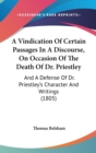 A Vindication Of Certain Passages In A Discourse, On Occasion Of The Death Of Dr. Priestley : And A Defense Of Dr. Priestley's Character And Writings (1805) - Book