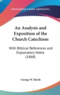 An Analysis And Exposition Of The Church Catechism : With Biblical References And Explanatory Notes (1868) - Book