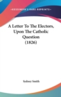A Letter To The Electors, Upon The Catholic Question (1826) - Book