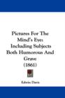 Pictures For The Mind's Eye : Including Subjects Both Humorous And Grave (1861) - Book