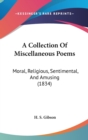 A Collection Of Miscellaneous Poems : Moral, Religious, Sentimental, And Amusing (1834) - Book