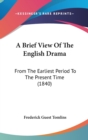 A Brief View Of The English Drama : From The Earliest Period To The Present Time (1840) - Book