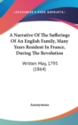 A Narrative Of The Sufferings Of An English Family, Many Years Resident In France, During The Revolution : Written May, 1795 (1864) - Book