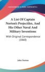 A List Of Captain Norton's Projectiles, And His Other Naval And Military Inventions : With Original Correspondence (1860) - Book