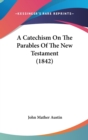 A Catechism On The Parables Of The New Testament (1842) - Book