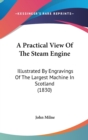 A Practical View Of The Steam Engine : Illustrated By Engravings Of The Largest Machine In Scotland (1830) - Book