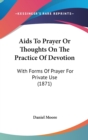 Aids To Prayer Or Thoughts On The Practice Of Devotion : With Forms Of Prayer For Private Use (1871) - Book
