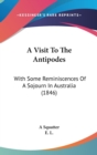 A Visit To The Antipodes : With Some Reminiscences Of A Sojourn In Australia (1846) - Book