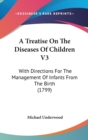 A Treatise On The Diseases Of Children V3 : With Directions For The Management Of Infants From The Birth (1799) - Book