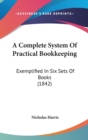 A Complete System Of Practical Bookkeeping : Exemplified In Six Sets Of Books (1842) - Book