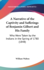 A Narrative Of The Captivity And Sufferings Of Benjamin Gilbert And His Family : Who Were Taken By The Indians In The Spring Of 1780 (1848) - Book