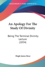 An Apology For The Study Of Divinity : Being The Terminal Divinity Lecture (1834) - Book