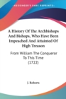 A History Of The Archbishops And Bishops, Who Have Been Impeached And Attainted Of High Treason : From William The Conqueror To This Time (1722) - Book