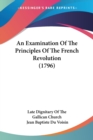 An Examination Of The Principles Of The French Revolution (1796) - Book