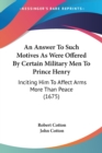 An Answer To Such Motives As Were Offered By Certain Military Men To Prince Henry : Inciting Him To Affect Arms More Than Peace (1675) - Book