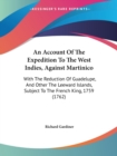 An Account Of The Expedition To The West Indies, Against Martinico : With The Reduction Of Guadelupe, And Other The Leeward Islands, Subject To The French King, 1759 (1762) - Book