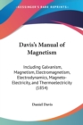 Davis's Manual Of Magnetism : Including Galvanism, Magnetism, Electromagnetism, Electrodynamics, Magneto-Electricity, And Thermoelectricity (1854) - Book