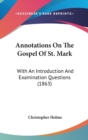 Annotations On The Gospel Of St. Mark : With An Introduction And Examination Questions (1863) - Book