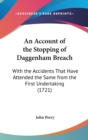 An Account Of The Stopping Of Daggenham Breach : With The Accidents That Have Attended The Same From The First Undertaking (1721) - Book