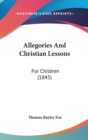 Allegories And Christian Lessons : For Children (1845) - Book