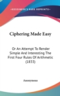 Ciphering Made Easy : Or An Attempt To Render Simple And Interesting The First Four Rules Of Arithmetic (1833) - Book