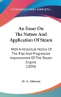 An Essay On The Nature And Application Of Steam : With A Historical Notice Of The Rise And Progressive Improvement Of The Steam Engine (1834) - Book
