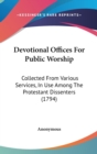 Devotional Offices For Public Worship : Collected From Various Services, In Use Among The Protestant Dissenters (1794) - Book