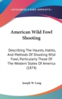 American Wild Fowl Shooting : Describing The Haunts, Habits, And Methods Of Shooting Wild Fowl, Particularly Those Of The Western States Of America (1874) - Book