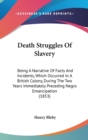 Death Struggles Of Slavery : Being A Narrative Of Facts And Incidents, Which Occurred In A British Colony, During The Two Years Immediately Preceding Negro Emancipation (1853) - Book