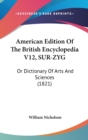 American Edition Of The British Encyclopedia V12, SUR-ZYG : Or Dictionary Of Arts And Sciences (1821) - Book