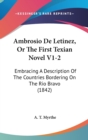Ambrosio De Letinez, Or The First Texian Novel V1-2 : Embracing A Description Of The Countries Bordering On The Rio Bravo (1842) - Book