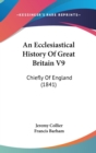 An Ecclesiastical History Of Great Britain V9 : Chiefly Of England (1841) - Book