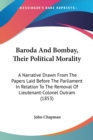 Baroda And Bombay, Their Political Morality : A Narrative Drawn From The Papers Laid Before The Parliament In Relation To The Removal Of Lieutenant-Colonel Outram (1853) - Book
